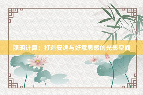 照明计算：打造安逸与好意思感的光影空间