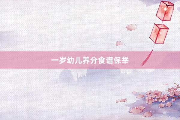 一岁幼儿养分食谱保举
